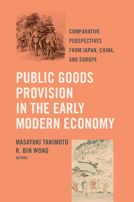 Public Goods Provision in the Early Modern Economy: Comparative Perspectives from Japan, China, and Europe Paperback University of California Press