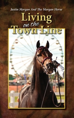 Justin Morgan And The Morgan Horse, Living On The Town Line by Tatro, Dennis