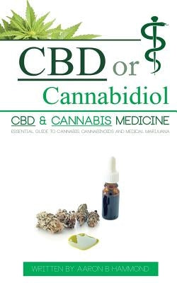 CBD or Cannabidiol: CBD & Cannabis Medicine; Essential Guide to Cannabinoids and Medical Marijuana Paperback Hmpl Publishing