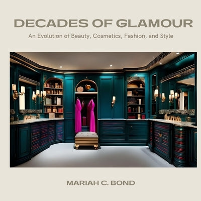 Decades of Glamour: An Evolution of Beauty, Cosmetics, Fashion and Style Paperback Independently Published