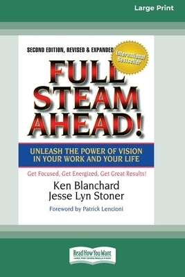 Full Steam Ahead!: Unleash the Power of Vision in Your Company and Your Life (16pt Large Print Edition) by Blanchard, Ken