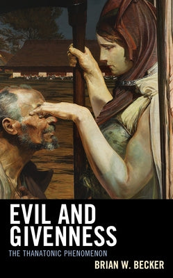 Evil and Givenness: The Thanatonic Phenomenon by Becker, Brian W.