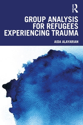 Group Analysis for Refugees Experiencing Trauma by Alayarian, Aida