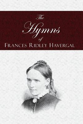 The Hymns of Frances Ridley Havergal by Havergal, Frances Ridley