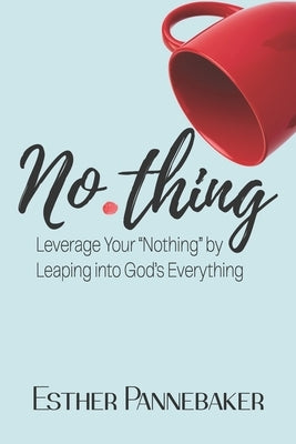 No.thing: Leverage Your Nothing by Leaping into God's Everything by Pannebaker, Esther