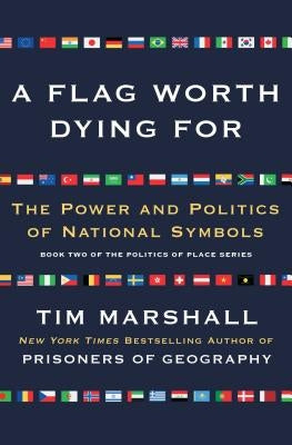 A Flag Worth Dying For, 2: The Power and Politics of National Symbols by Marshall, Tim