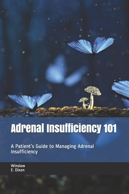 Adrenal Insufficiency 101: A Patient's Guide to Managing Adrenal Insufficiency by Foundation, Adrenal Alternatives
