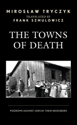 The Towns of Death: Pogroms Against Jews by Their Neighbors Paperback Lexington Books