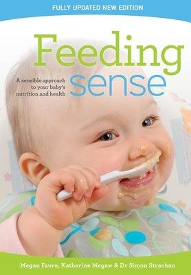 Feeding sense: A sensible approach to your baby's nutrition and health by Faure, Megan