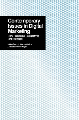 Contemporary Issues in Digital Marketing: New Paradigms, Perspectives, and Practices by Branch, John