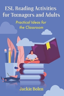 ESL Reading Activities for Teenagers and Adults: Practical Ideas for the Classroom by Bolen, Jackie