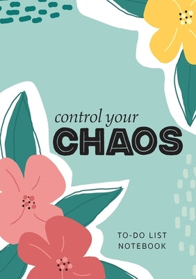 Control Your Chaos To-Do List Notebook: 120 Pages Lined Undated To-Do List Organizer with Priority Lists (Medium A5 - 5.83X8.27 - Flower Abstract) by Blank Classic