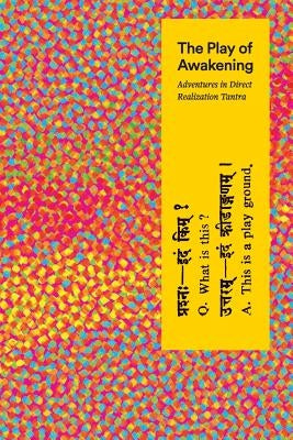The Play of Awakening: Adventures in Direct Realization Tantra Paperback Jaya Kula