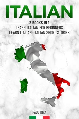 Italian: 2 Books in 1: Learn Italian For Beginners, Learn Italian: Italian Short Stories by Riva, Paul