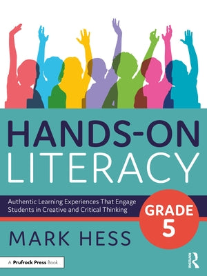 Hands-On Literacy, Grade 5: Authentic Learning Experiences That Engage Students in Creative and Critical Thinking by Hess, Mark