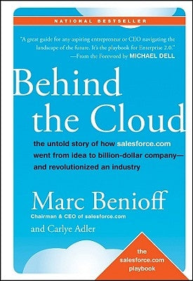 Behind the Cloud: The Untold Story of How Salesforce.com Went from Idea to Billion-Dollar Company-And Revolutionized an Industry by Benioff, Marc