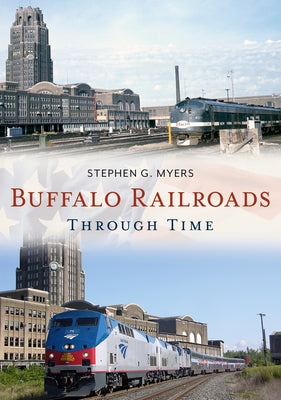 Buffalo Railroads Through Time by Myers, Stephen G.