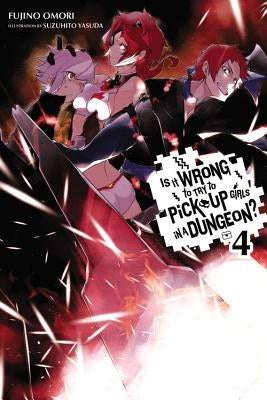 Is It Wrong to Try to Pick Up Girls in a Dungeon?, Vol. 4 (Light Novel) Yen on