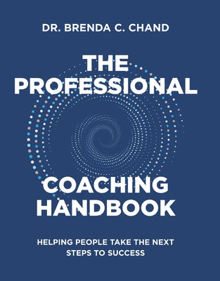The Professional Coaching Handbook: Helping People Take the Next Steps to Success by Chand, Brenda C.