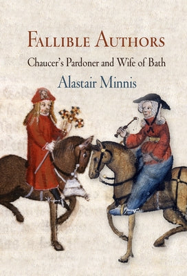 Fallible Authors: Chaucer's Pardoner and Wife of Bath by Minnis, Alastair