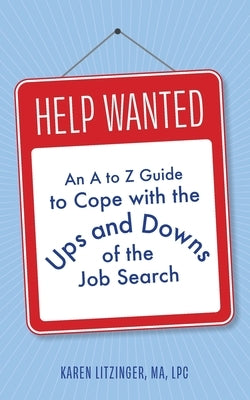 Help Wanted: An A to Z Guide to Cope with the Ups and Downs of the Job Search by Litzinger, Karen