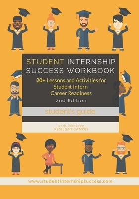 Student Internship Success Workbook (Student's Guide): 20+ Lessons and Activities for Student Intern Career Readiness Paperback Independently Published