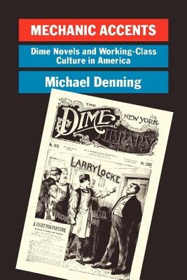 Mechanic Accents: Dime Novels and Working-Class Culture in America by Denning, Michael