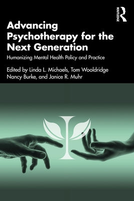 Advancing Psychotherapy for the Next Generation: Humanizing Mental Health Policy and Practice by Michaels, Linda L.