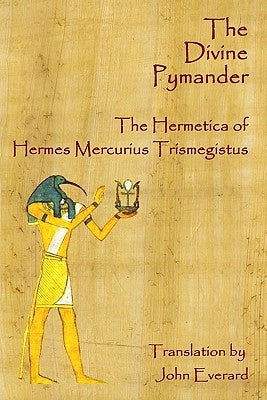 The Divine Pymander: The Hermetica Of Hermes Mercurius Trismegistus by Everard, John