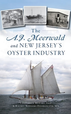 A.J. Meerwald and New Jersey's Oyster Industry by Dolhanczyk Ma, Rachel Rodgers