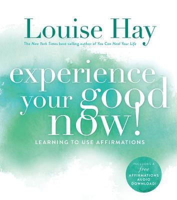 Experience Your Good Now!: Learning to Use Affirmations by Hay, Louise L.