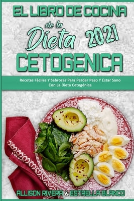 El Libro De Cocina De La Dieta Cetogénica 2021: Recetas Fáciles Y Sabrosas Para Perder Peso Y Estar Sano Con La Dieta Cetogénica (Keto Diet Cookbook 2 by Rivera, Allison