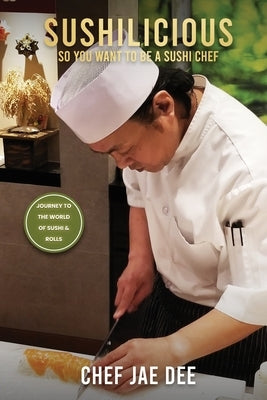 Sushilicious: So You Want to be a Sushi Chef Paperback Chef Jae Dee