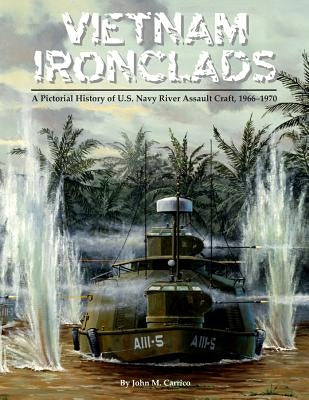 Vietnam Ironclads: A Pictorial History of U.S. Navy River Assault Craft, 1966-1970 Paperback Independently Published