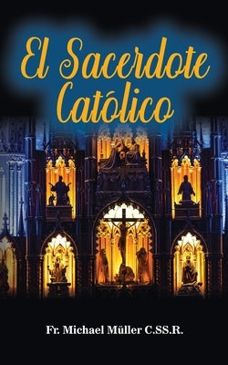 El Sacerdote Católico by Muller, C. Ss R. Padre Michael