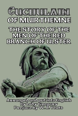 Cuchulain of Muirthemne: The Story of the Men of the Red Branch of Ulster by Yeats, W. B.