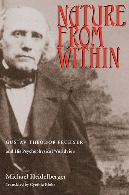 Nature from Within: Gustav Theodor Fechner and His Psychophysical Worldview Paperback University of Pittsburgh Press