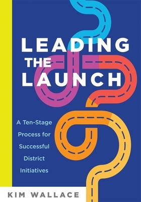 Leading the Launch: A Ten-Stage Process for Successful District Initiatives Paperback Solution Tree