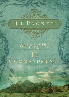 Keeping the 10 Commandments by Packer, J. I.