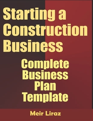 Starting a Construction Business: Complete Business Plan Template by Liraz, Meir