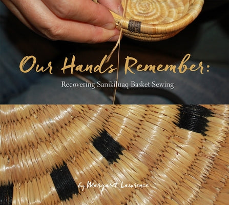 Our Hands Remember: Recovering Sanikiluaq Basket Sewing by Lawrence, Margaret