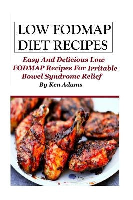 Low FODMAP Diet Recipes: Easy and Delicious Low FODMAP Recipes For Irritable Bowel Syndrome Relief Paperback Createspace Independent Publishing Platform