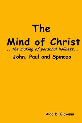 The Mind of Christ...the making of personal holiness..John, Paul and Spinoza Paperback Createspace Independent Publishing Platform