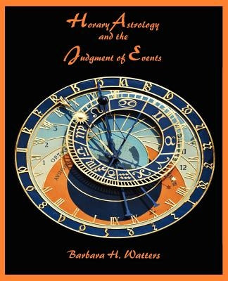 Horary Astrology and the Judgment of Events by Watters, Barbara H.