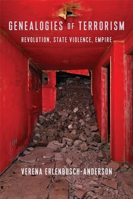 Genealogies of Terrorism: Revolution, State Violence, Empire Paperback Columbia University Press