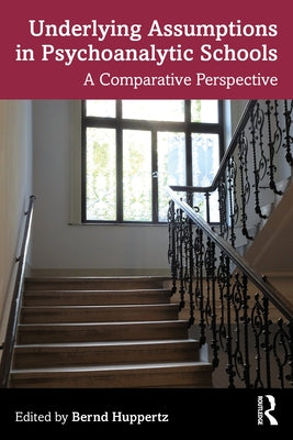 Underlying Assumptions in Psychoanalytic Schools: A Comparative Perspective by Huppertz, Bernd