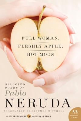 Full Woman, Fleshly Apple, Hot Moon: Selected Poems of Pablo Neruda Harper Perennial