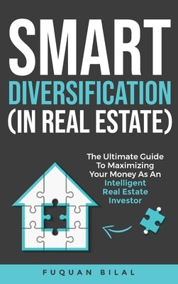 Smart Diversification (In Real Estate): The ultimate guide to making the most of your money, optimizing returns, and future-proofing your finances by Bilal, Fuquan