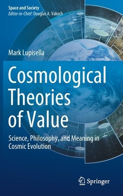 Cosmological Theories of Value: Science, Philosophy, and Meaning in Cosmic Evolution by Lupisella, Mark