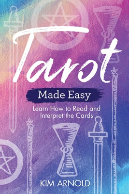 Tarot Made Easy: Learn How to Read and Interpret the Cards by Arnold, Kim